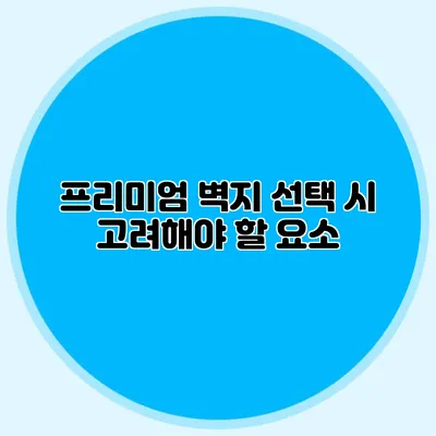 프리미엄 벽지 선택 시 고려해야 할 요소