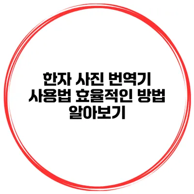 한자 사진 번역기 사용법 효율적인 방법 알아보기