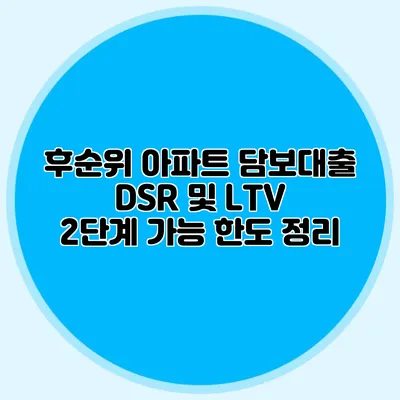 후순위 아파트 담보대출: DSR 및 LTV 2단계 가능 한도 정리